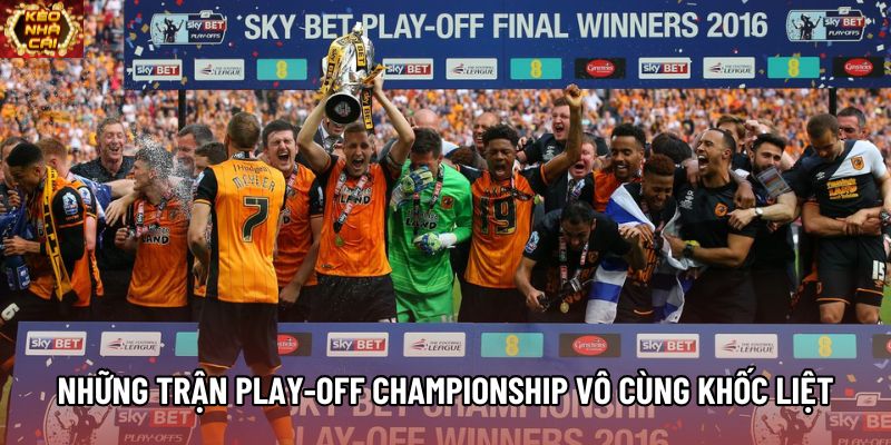 Những trận Play-off Championship vô cùng khốc liệt Những trận Play-off Championship vô cùng khốc liệt