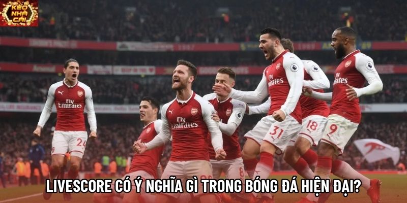 Livescore có ý nghĩa gì trong bóng đá hiện đại? Livescore có ý nghĩa gì trong bóng đá hiện đại?