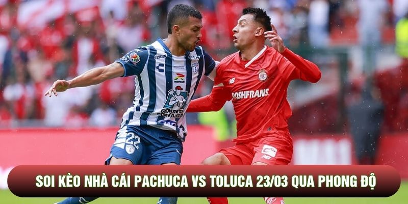 Soi kèo nhà cái Pachuca vs Toluca 23/03 qua phong độ Soi kèo nhà cái Pachuca vs Toluca 23/03 qua phong độ